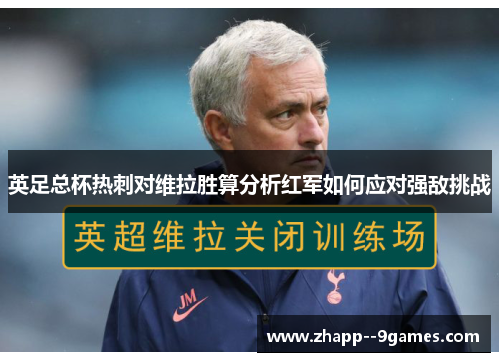 英足总杯热刺对维拉胜算分析红军如何应对强敌挑战